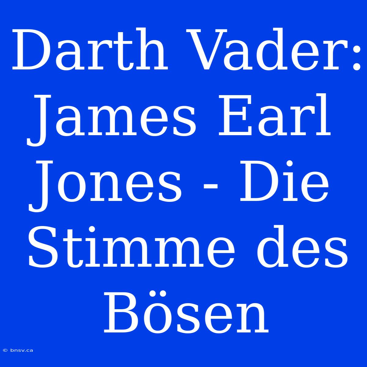 Darth Vader: James Earl Jones - Die Stimme Des Bösen