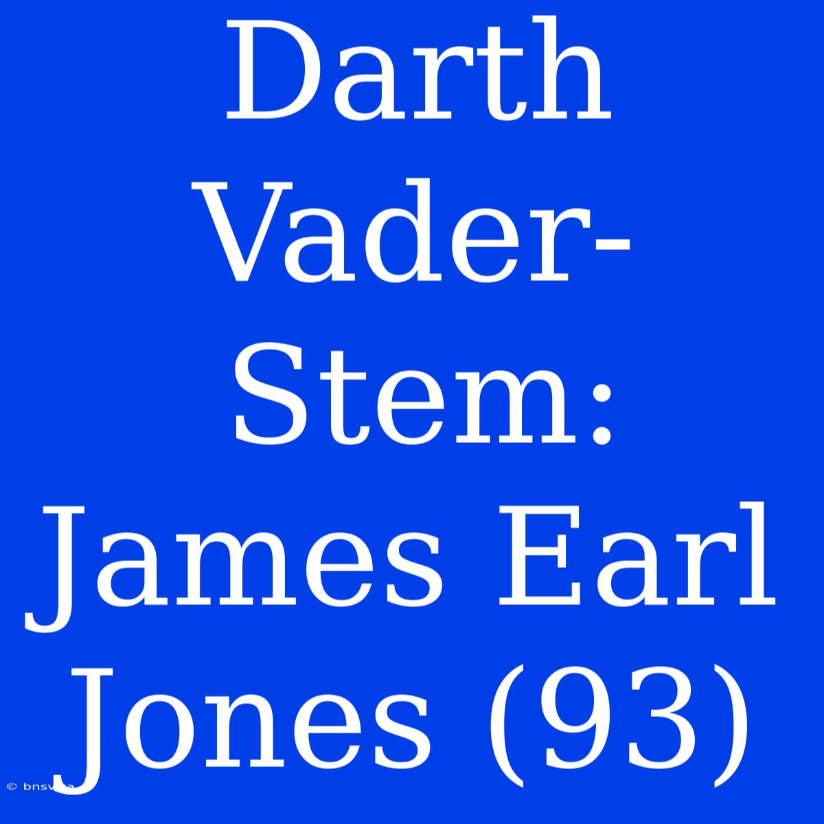 Darth Vader-Stem: James Earl Jones (93)