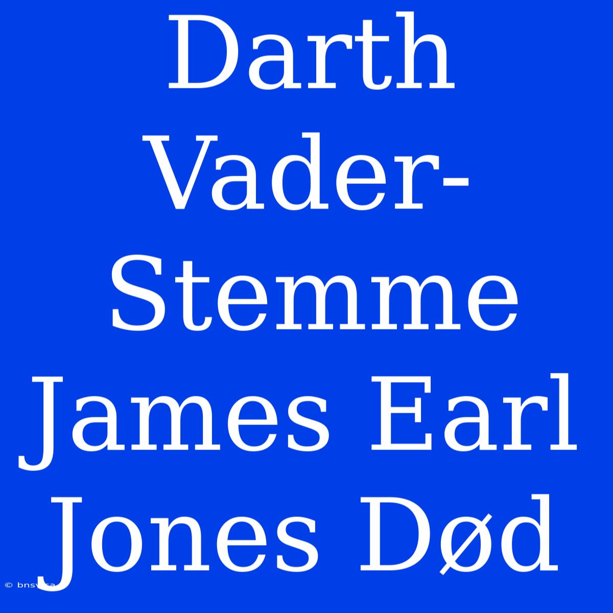 Darth Vader-Stemme James Earl Jones Død