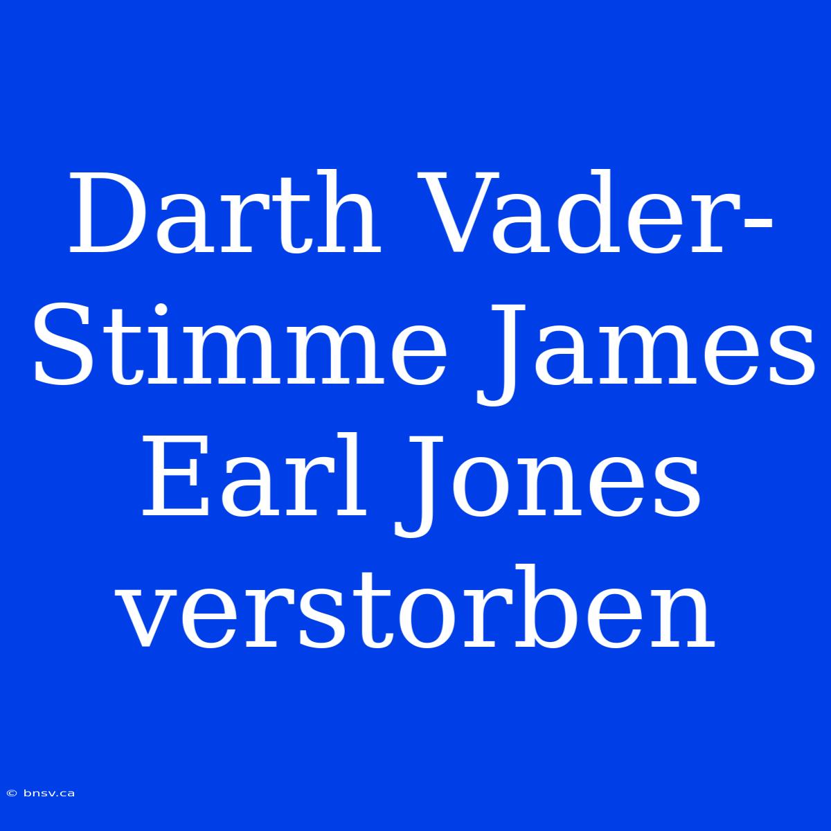 Darth Vader-Stimme James Earl Jones Verstorben