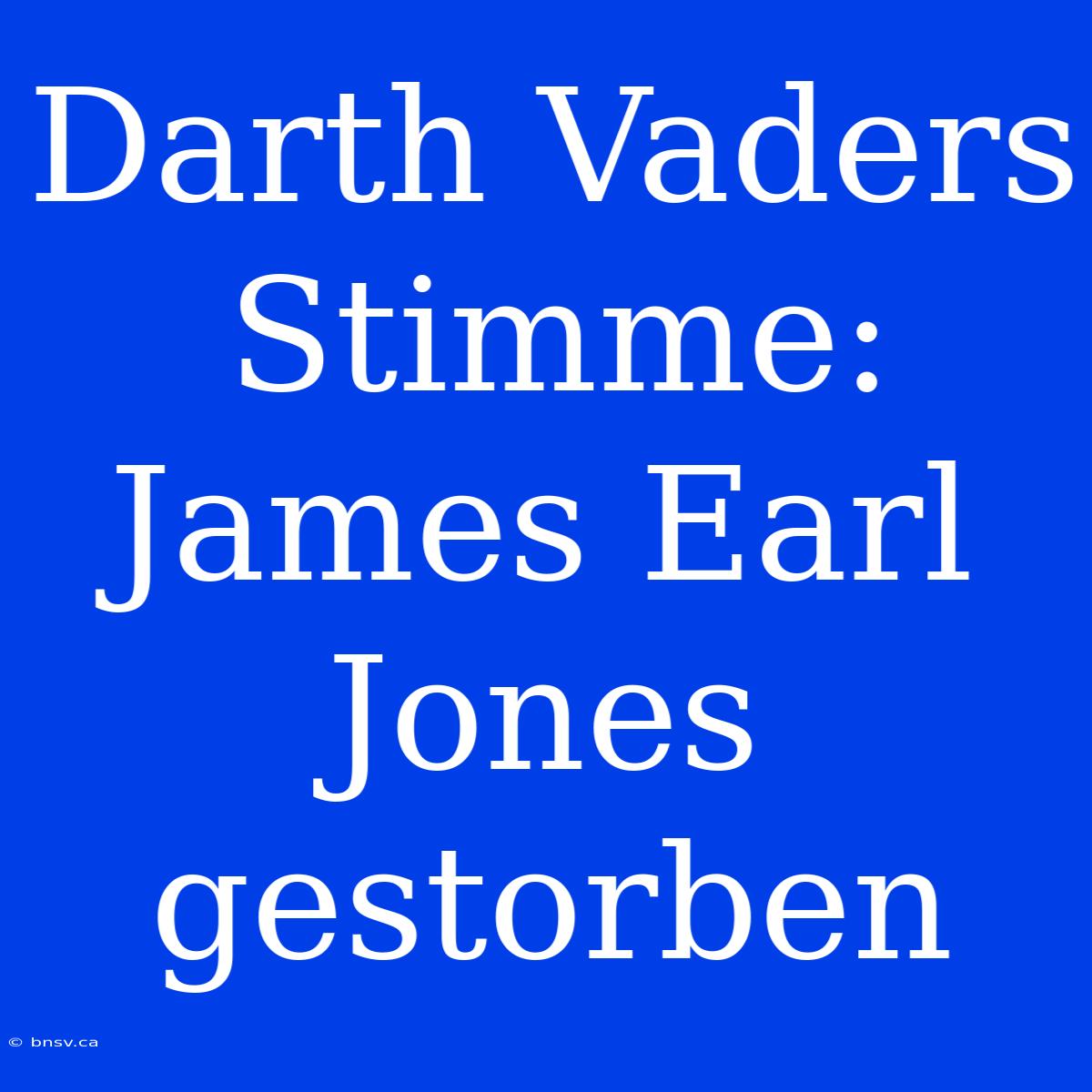 Darth Vaders Stimme: James Earl Jones Gestorben