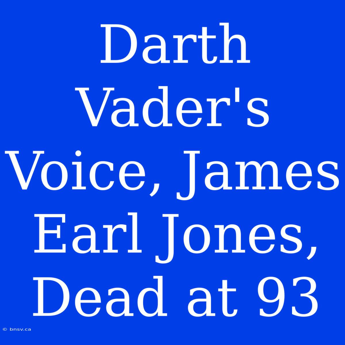 Darth Vader's Voice, James Earl Jones, Dead At 93