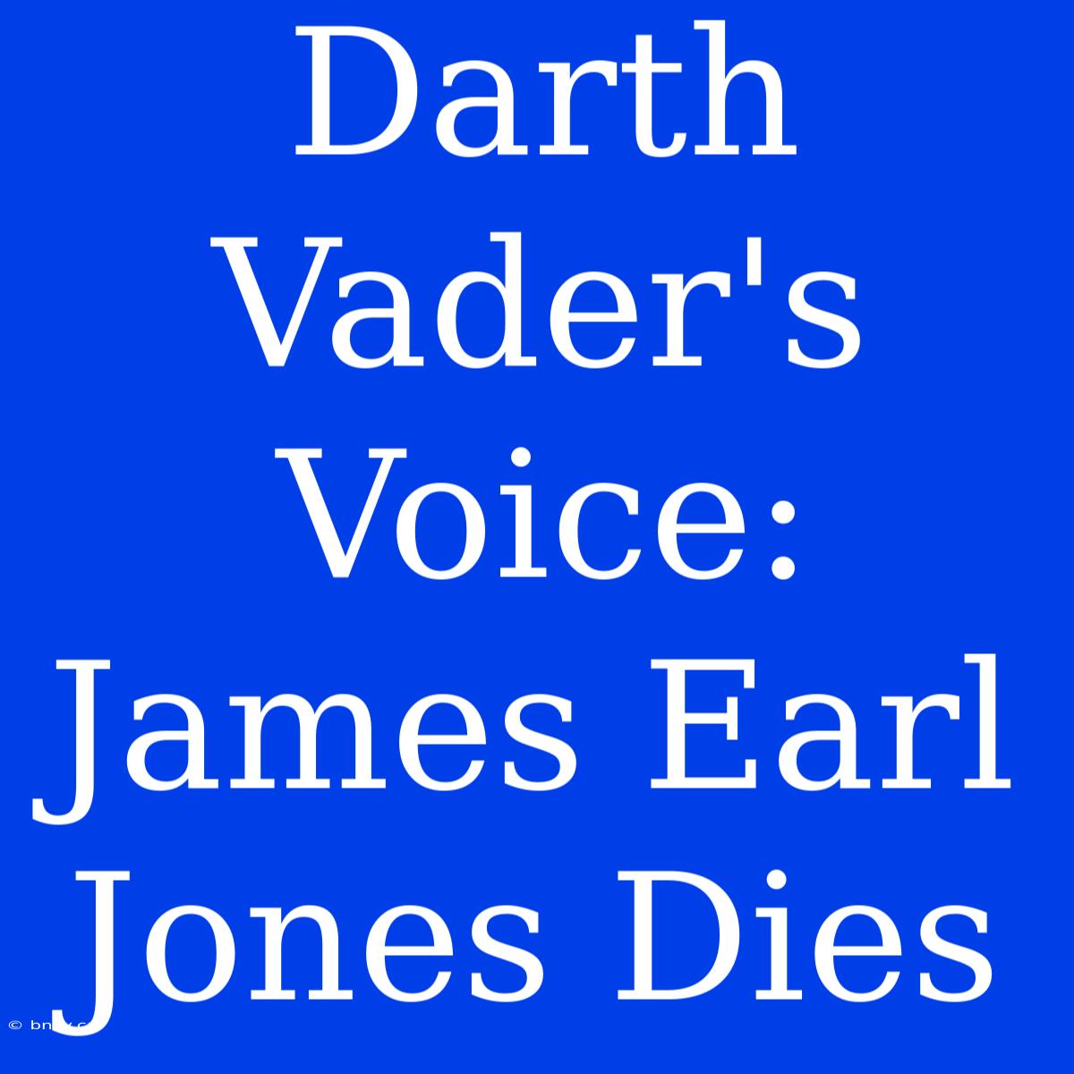 Darth Vader's Voice: James Earl Jones Dies