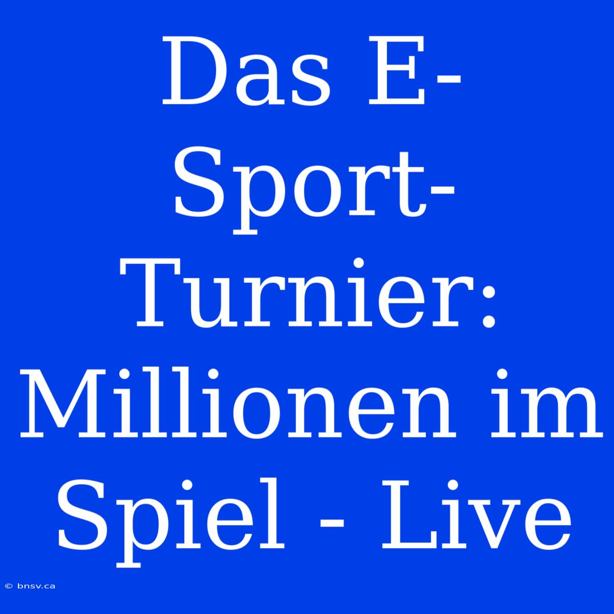 Das E-Sport-Turnier: Millionen Im Spiel - Live