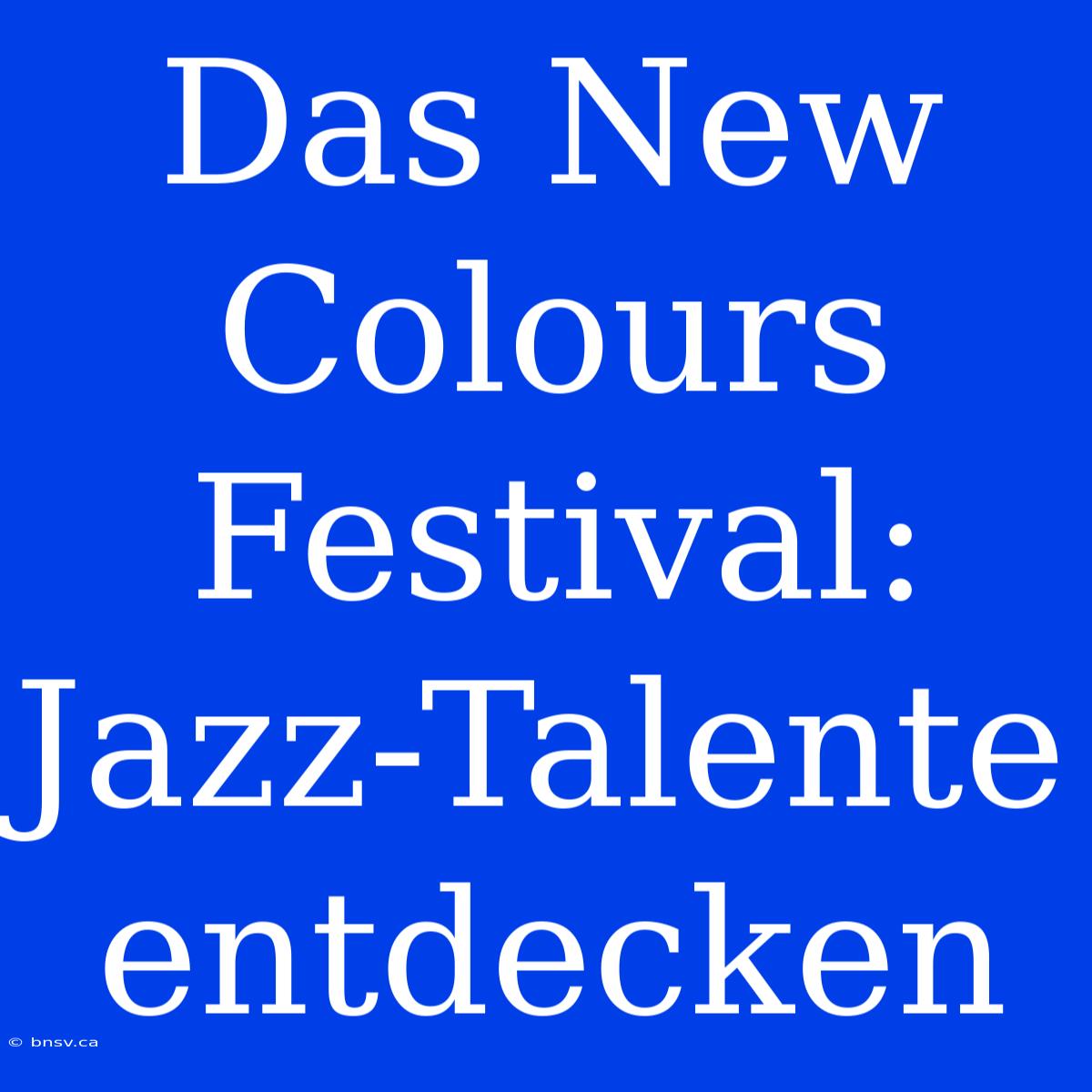 Das New Colours Festival: Jazz-Talente Entdecken