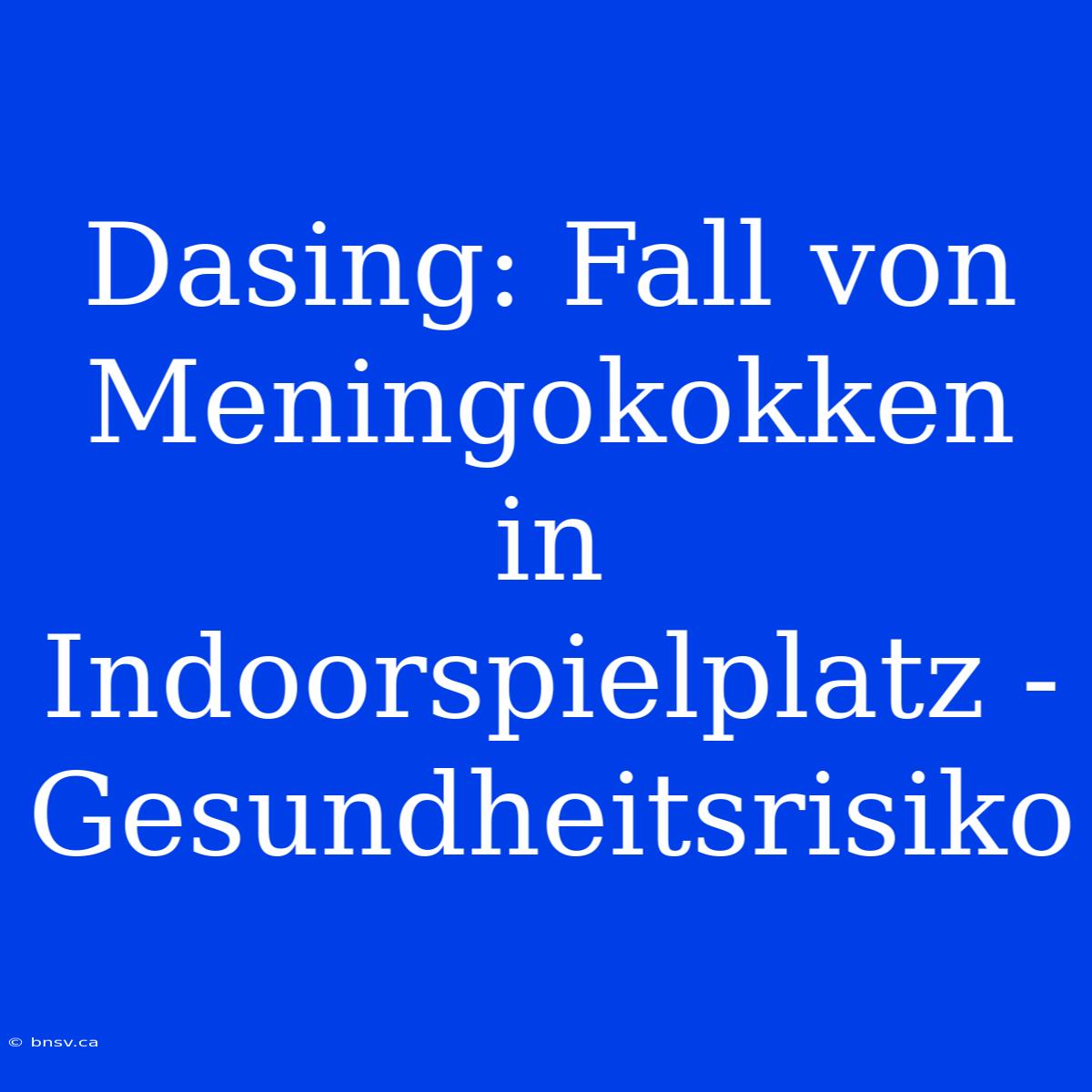 Dasing: Fall Von Meningokokken In Indoorspielplatz - Gesundheitsrisiko