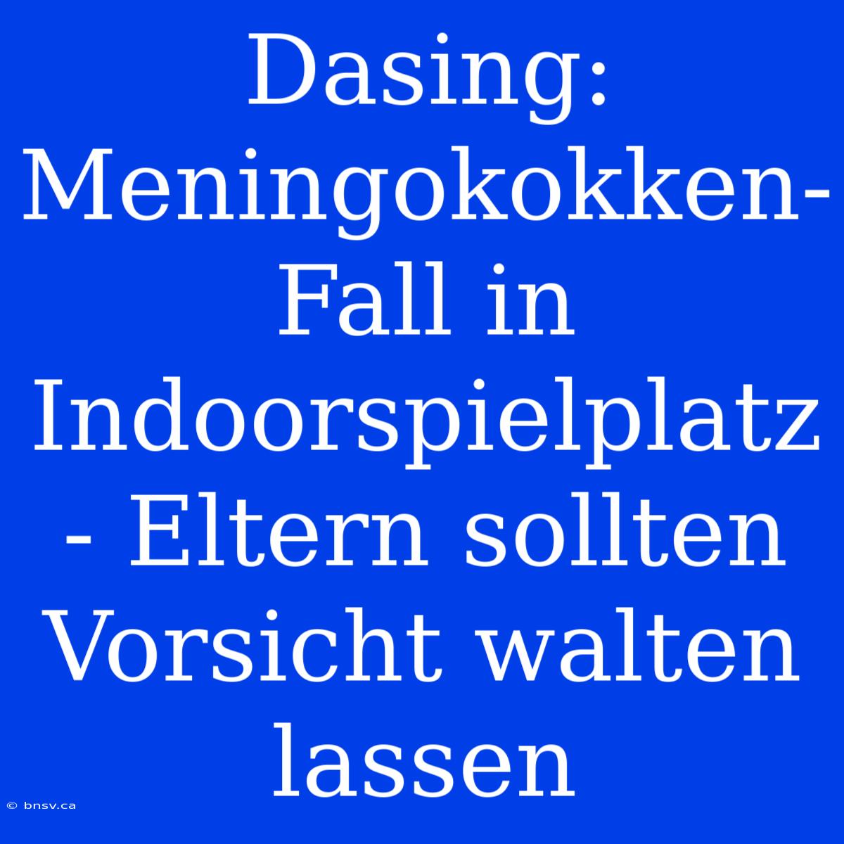 Dasing: Meningokokken-Fall In Indoorspielplatz - Eltern Sollten Vorsicht Walten Lassen