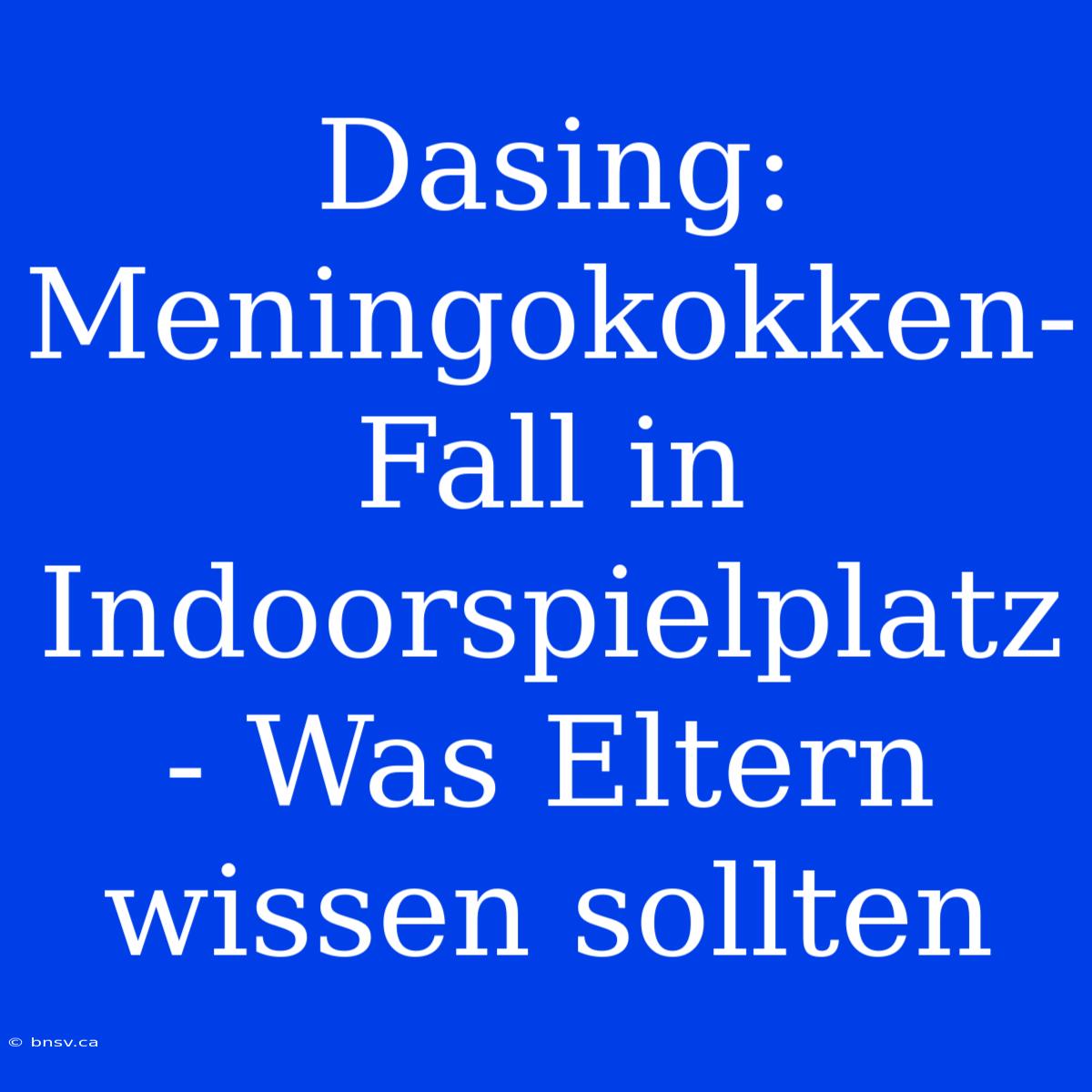 Dasing: Meningokokken-Fall In Indoorspielplatz - Was Eltern Wissen Sollten