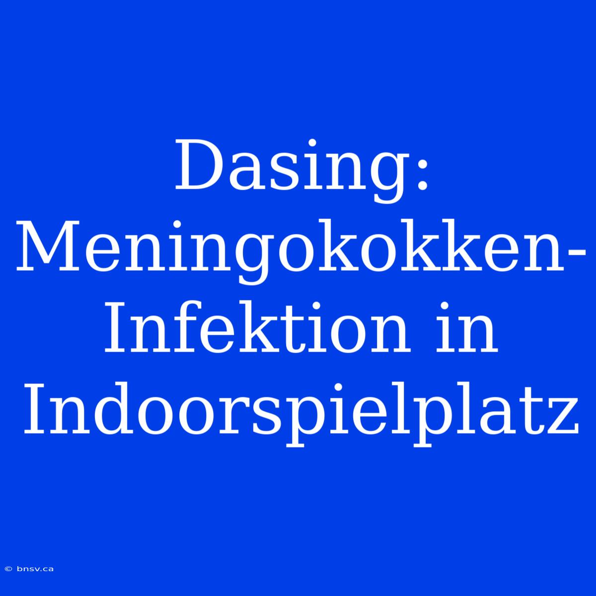 Dasing: Meningokokken-Infektion In Indoorspielplatz