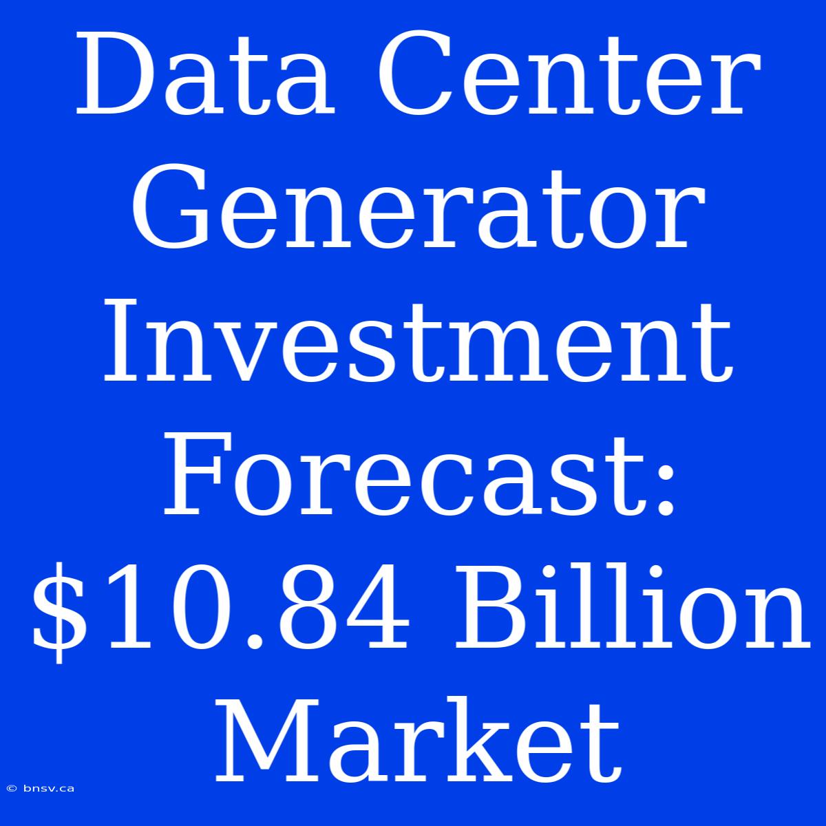 Data Center Generator Investment Forecast: $10.84 Billion Market