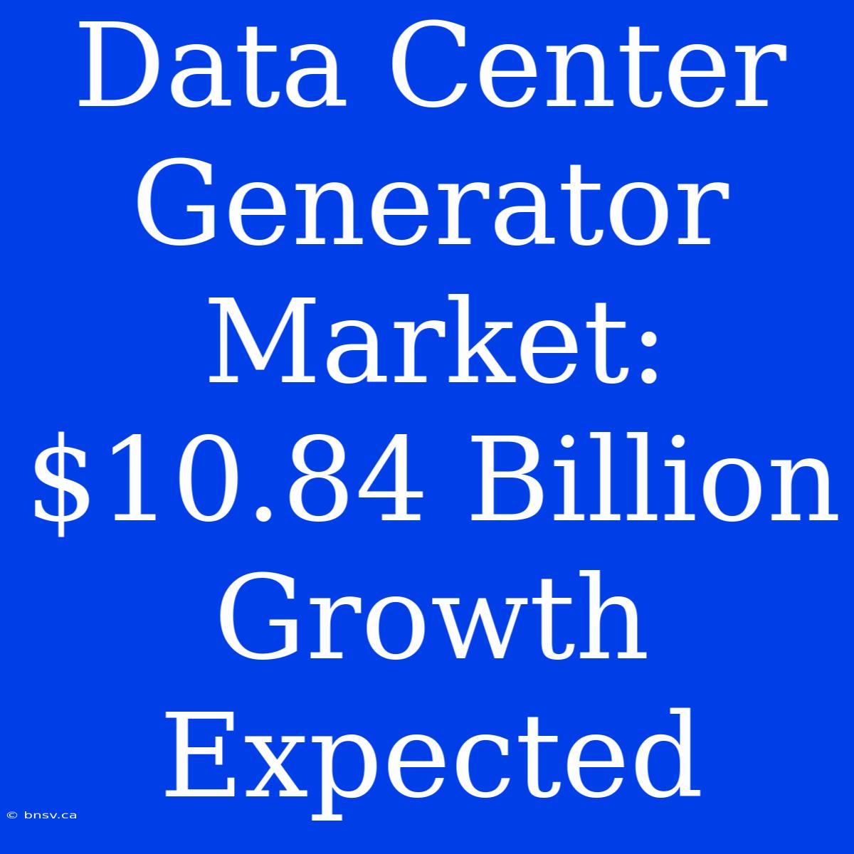 Data Center Generator Market: $10.84 Billion Growth Expected