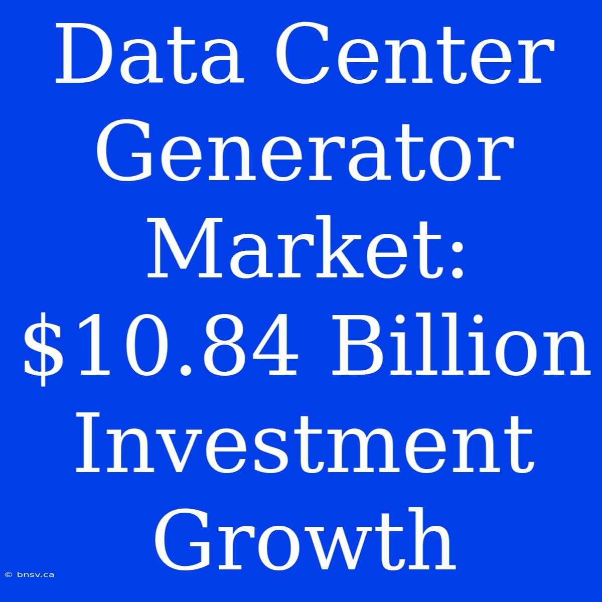 Data Center Generator Market: $10.84 Billion Investment Growth