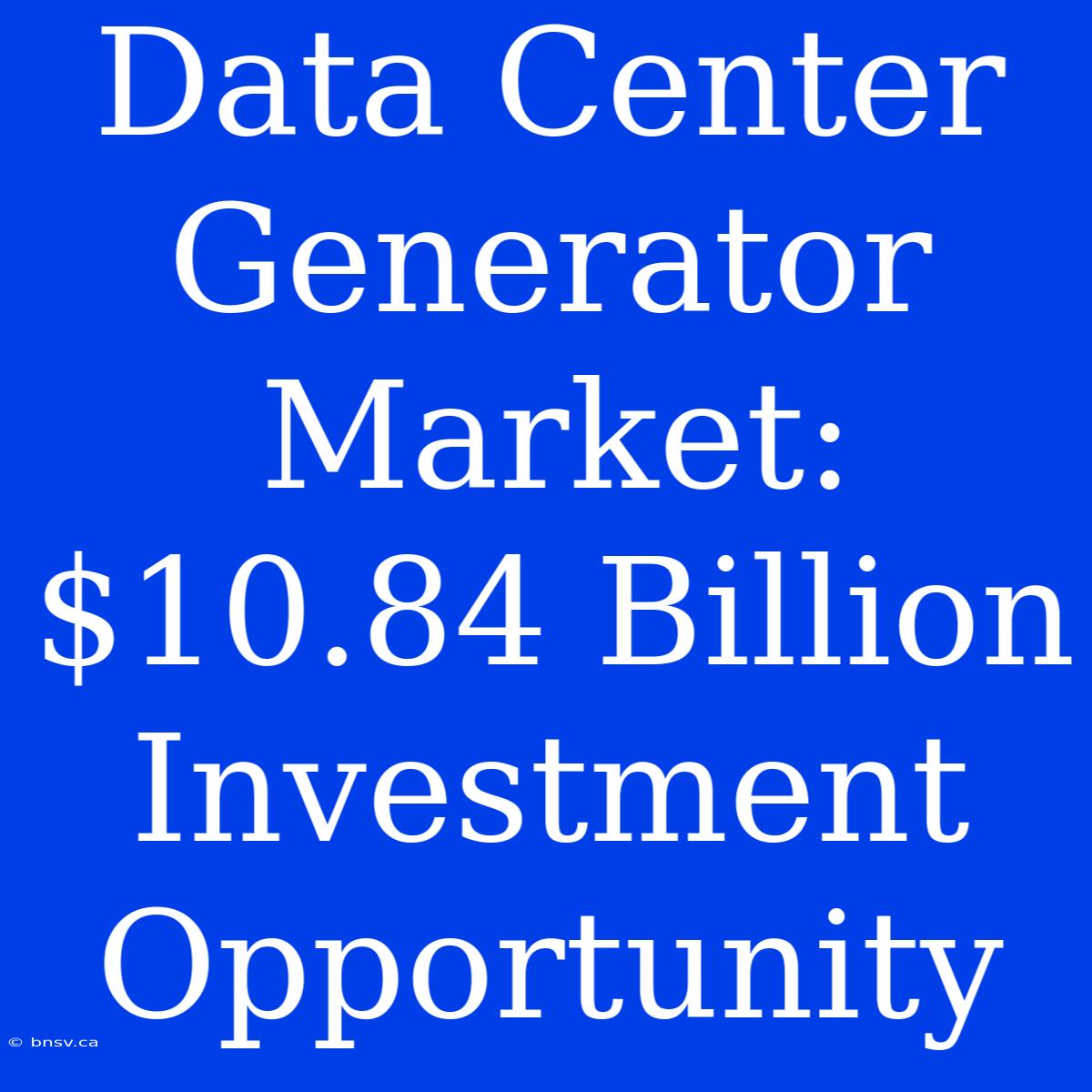 Data Center Generator Market: $10.84 Billion Investment Opportunity