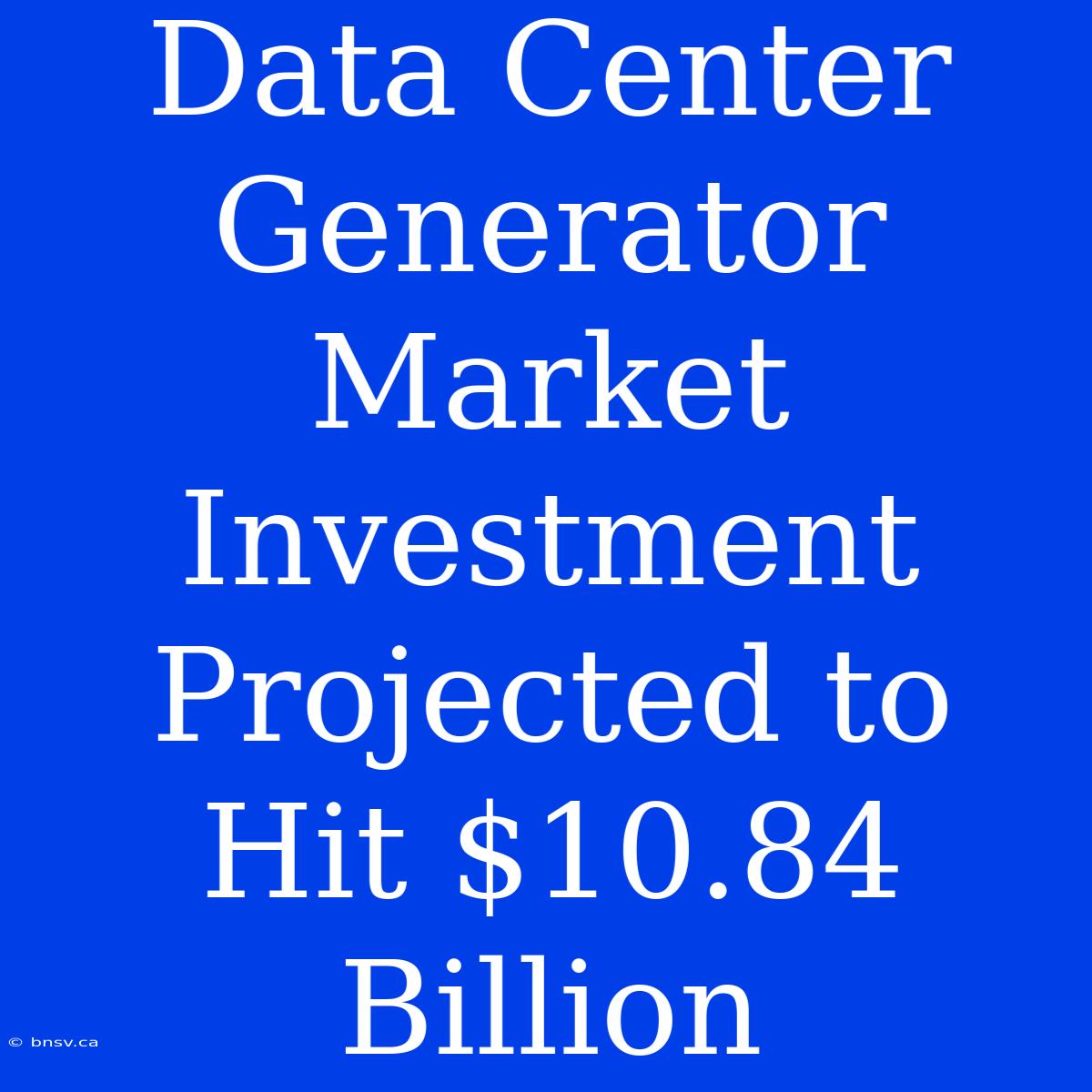 Data Center Generator Market Investment Projected To Hit $10.84 Billion