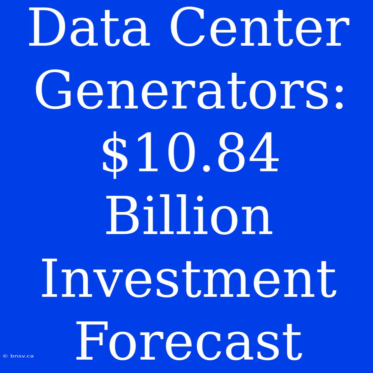 Data Center Generators: $10.84 Billion Investment Forecast