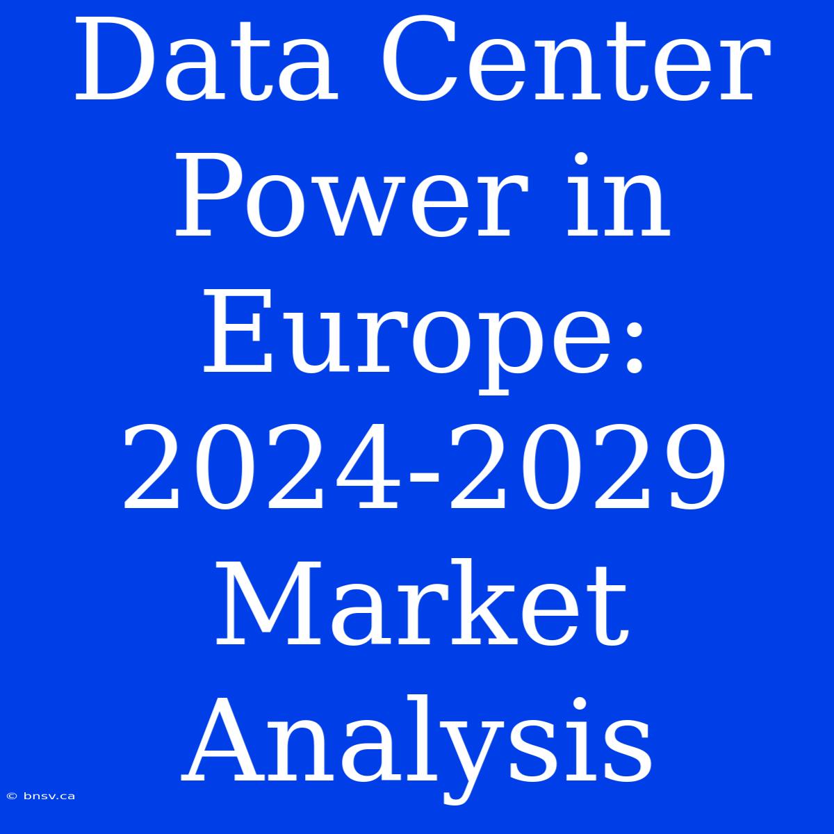 Data Center Power In Europe: 2024-2029 Market Analysis