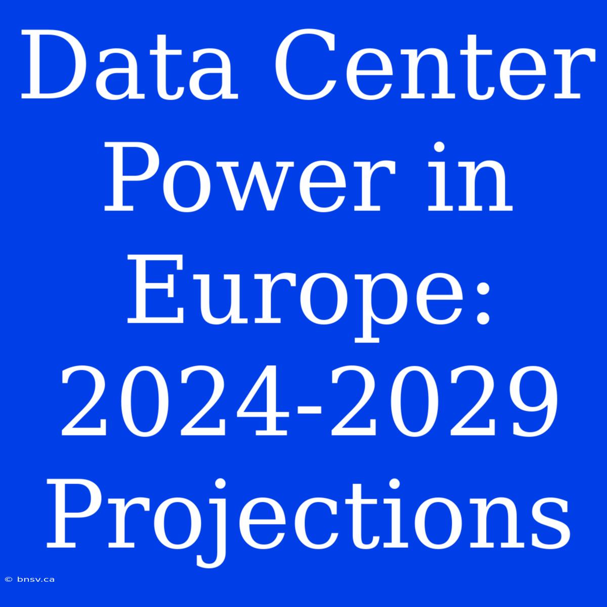 Data Center Power In Europe: 2024-2029 Projections