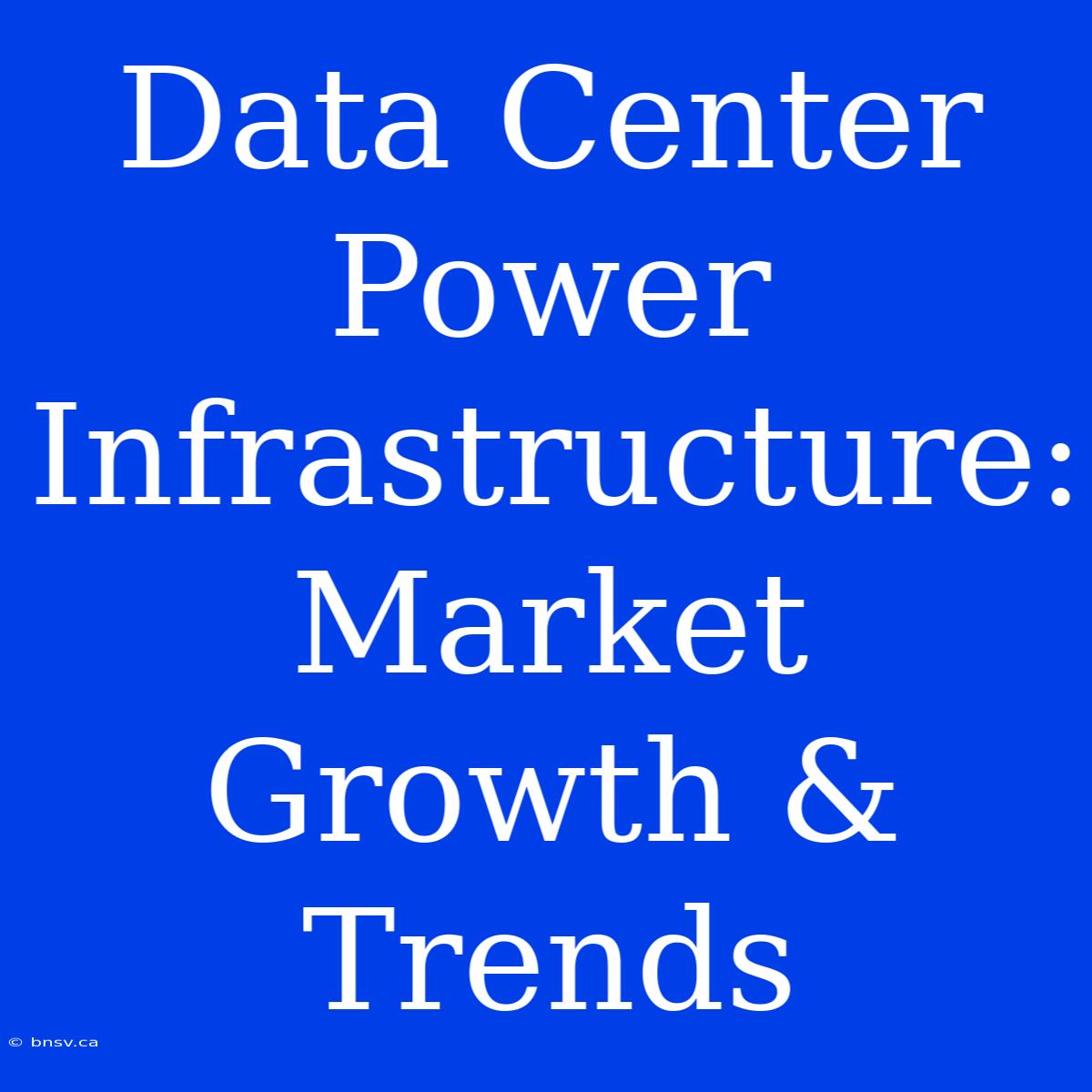 Data Center Power Infrastructure: Market Growth & Trends