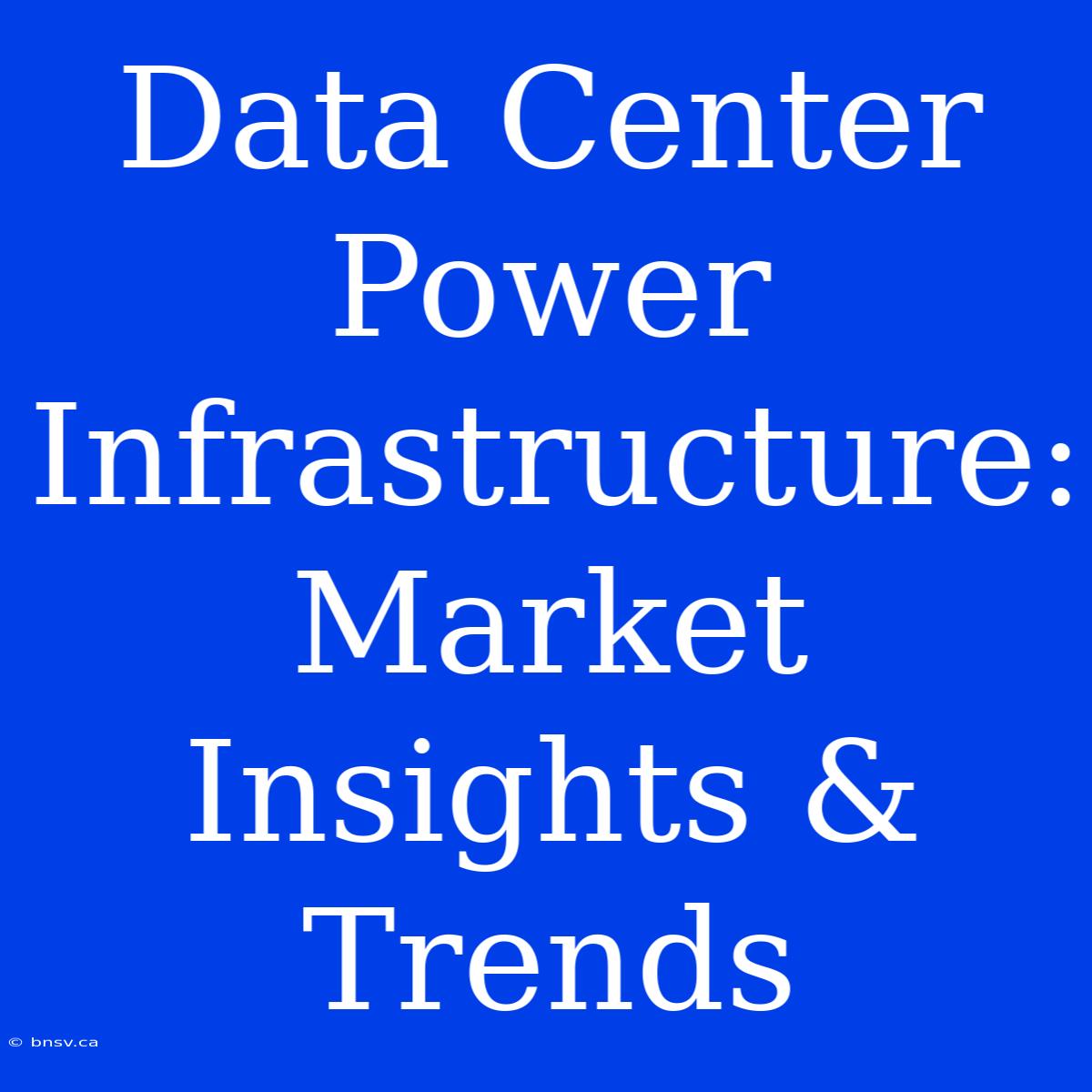 Data Center Power Infrastructure: Market Insights & Trends