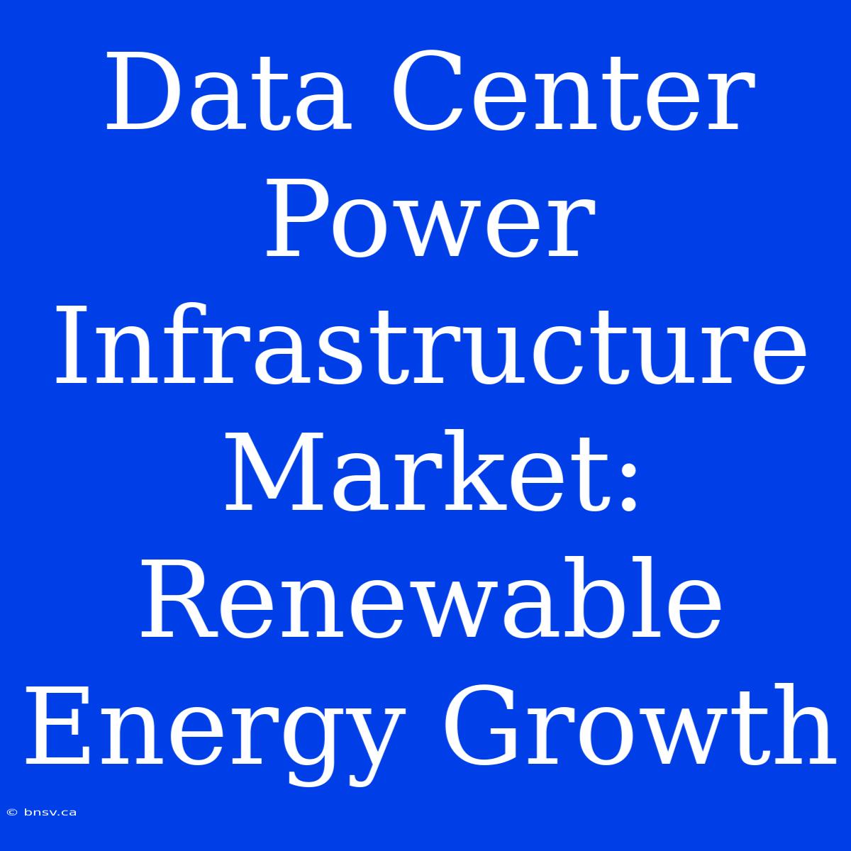 Data Center Power Infrastructure Market: Renewable Energy Growth