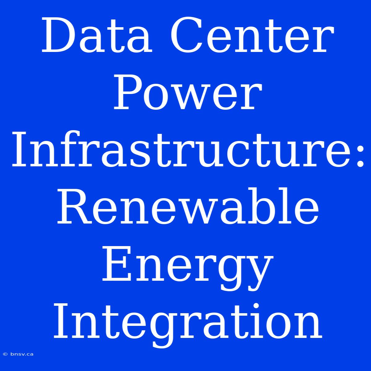 Data Center Power Infrastructure: Renewable Energy Integration