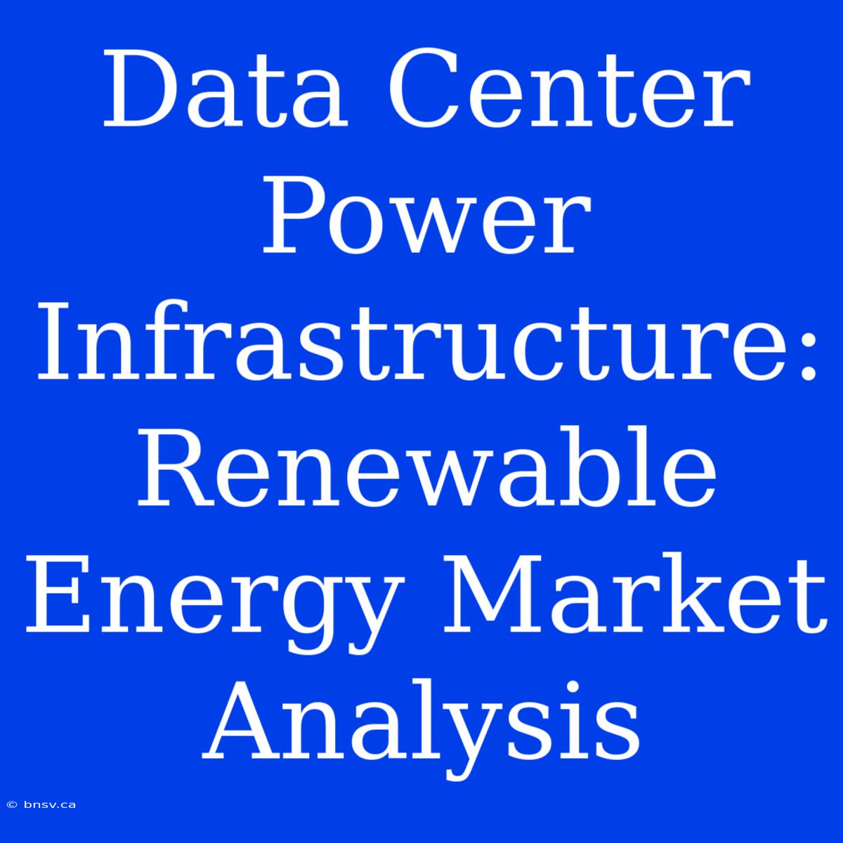 Data Center Power Infrastructure: Renewable Energy Market Analysis