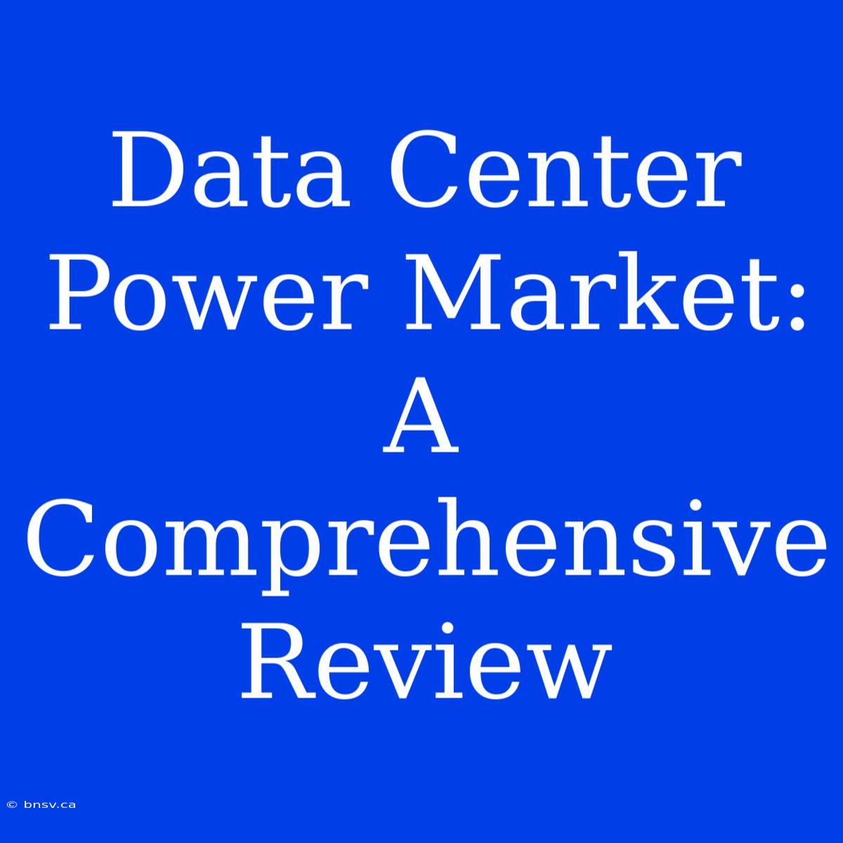 Data Center Power Market: A Comprehensive Review