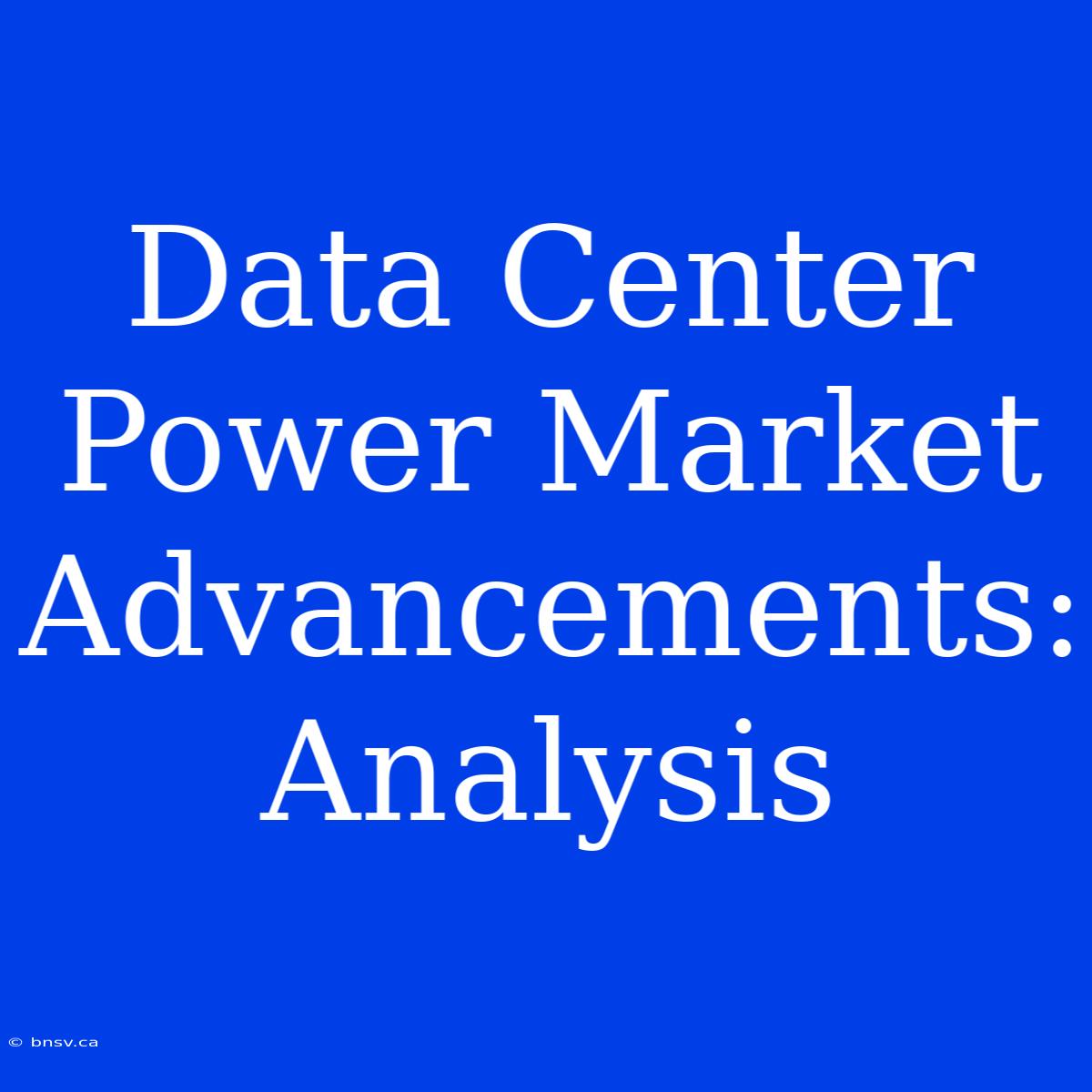 Data Center Power Market Advancements: Analysis