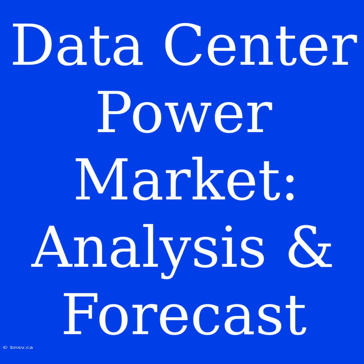 Data Center Power Market: Analysis & Forecast