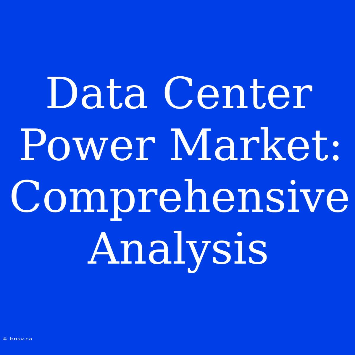 Data Center Power Market: Comprehensive Analysis