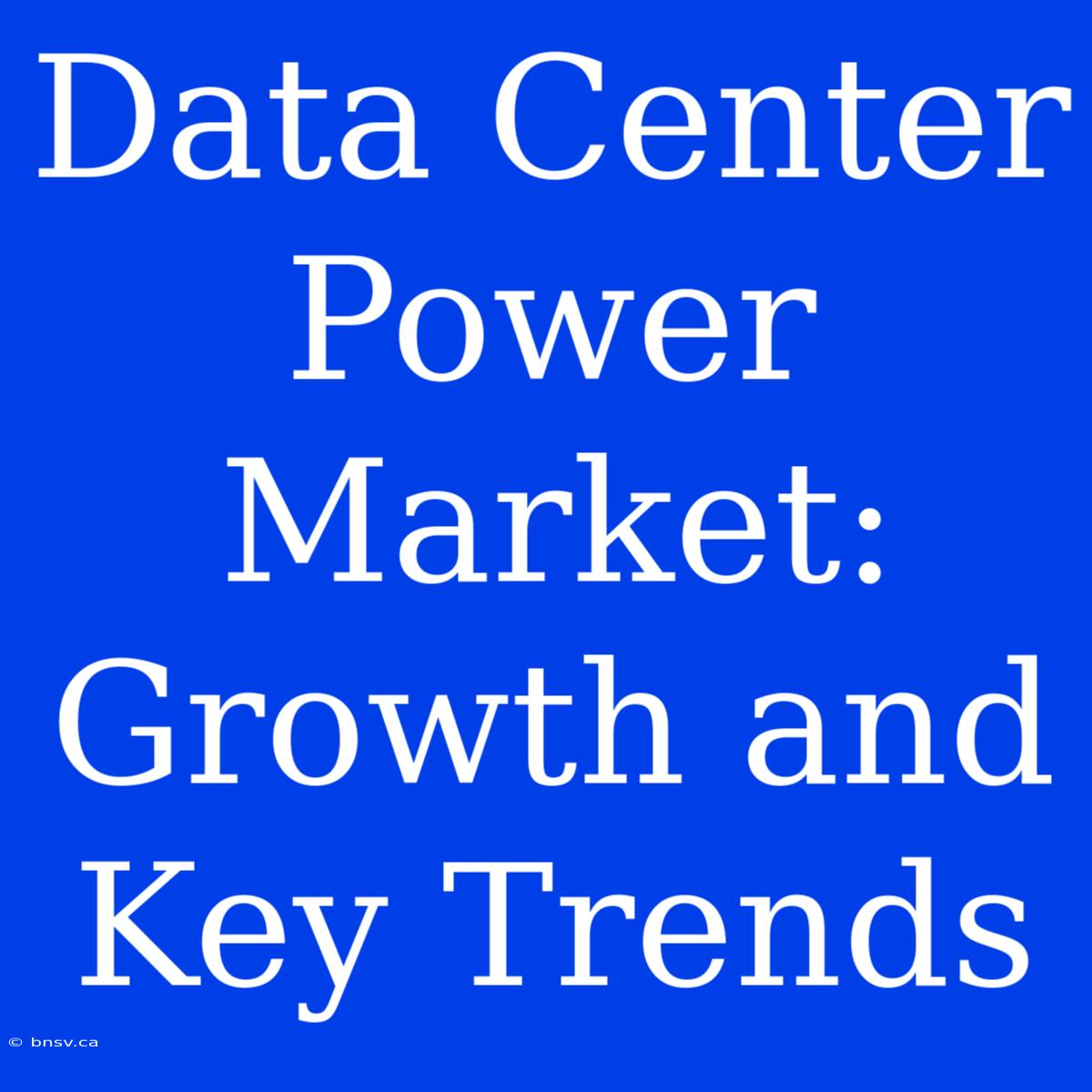 Data Center Power Market: Growth And Key Trends