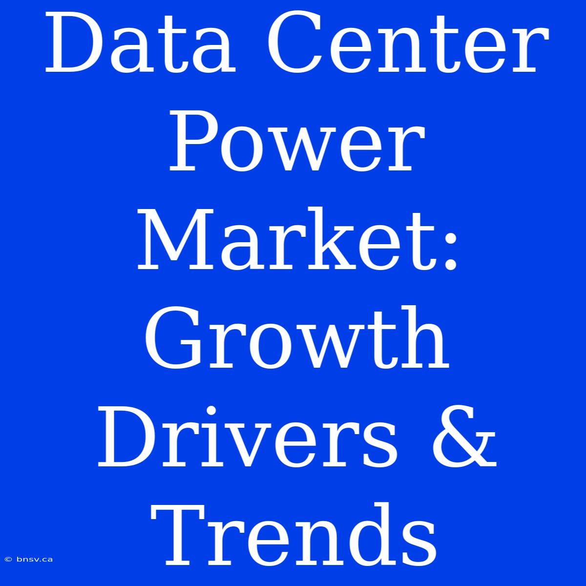 Data Center Power Market: Growth Drivers & Trends