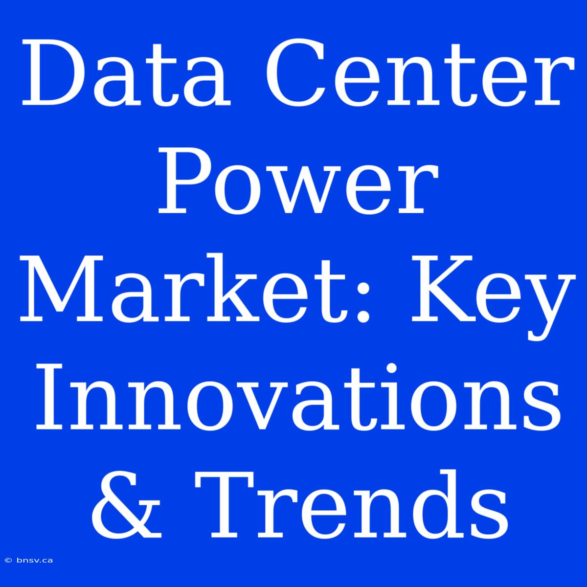 Data Center Power Market: Key Innovations & Trends