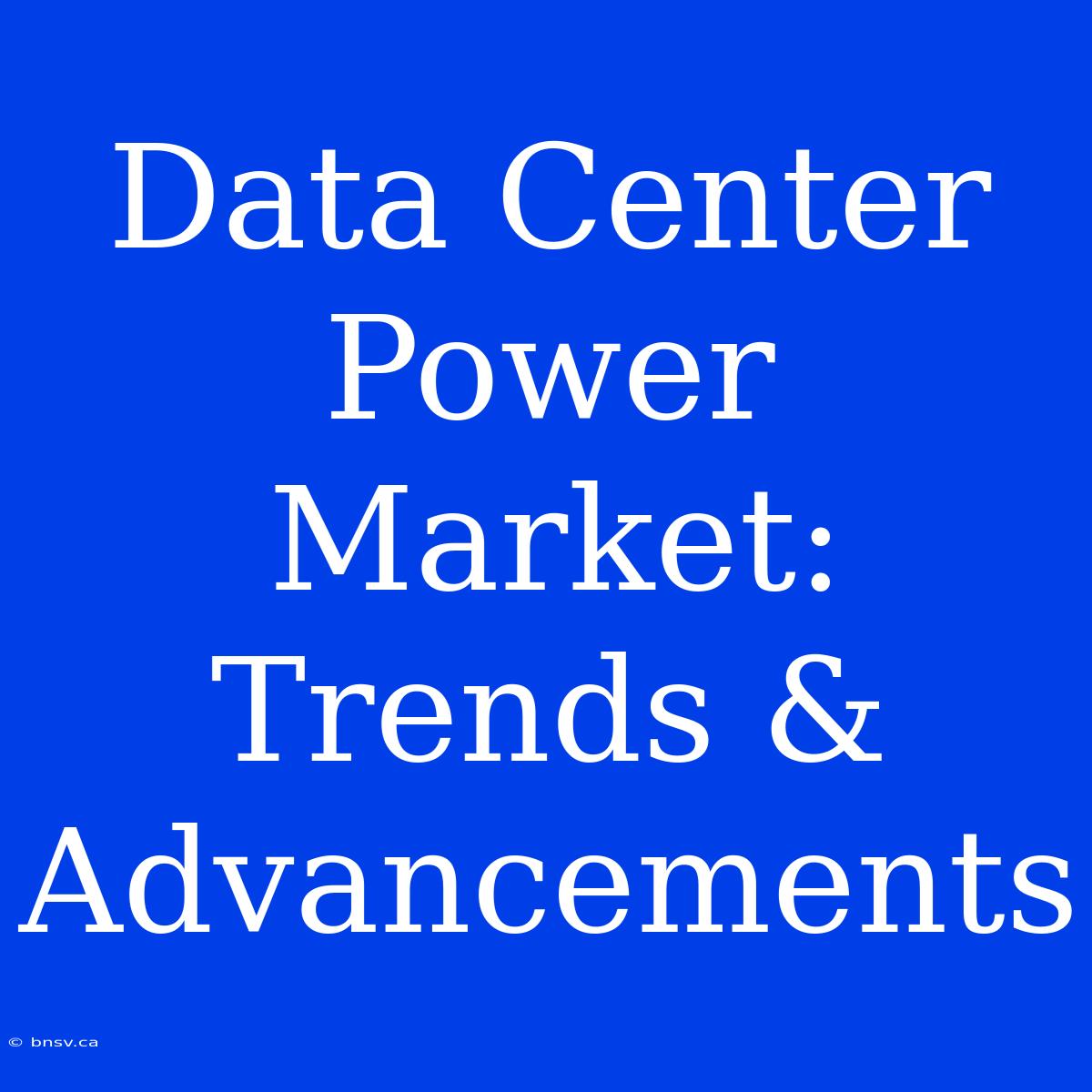 Data Center Power Market: Trends & Advancements