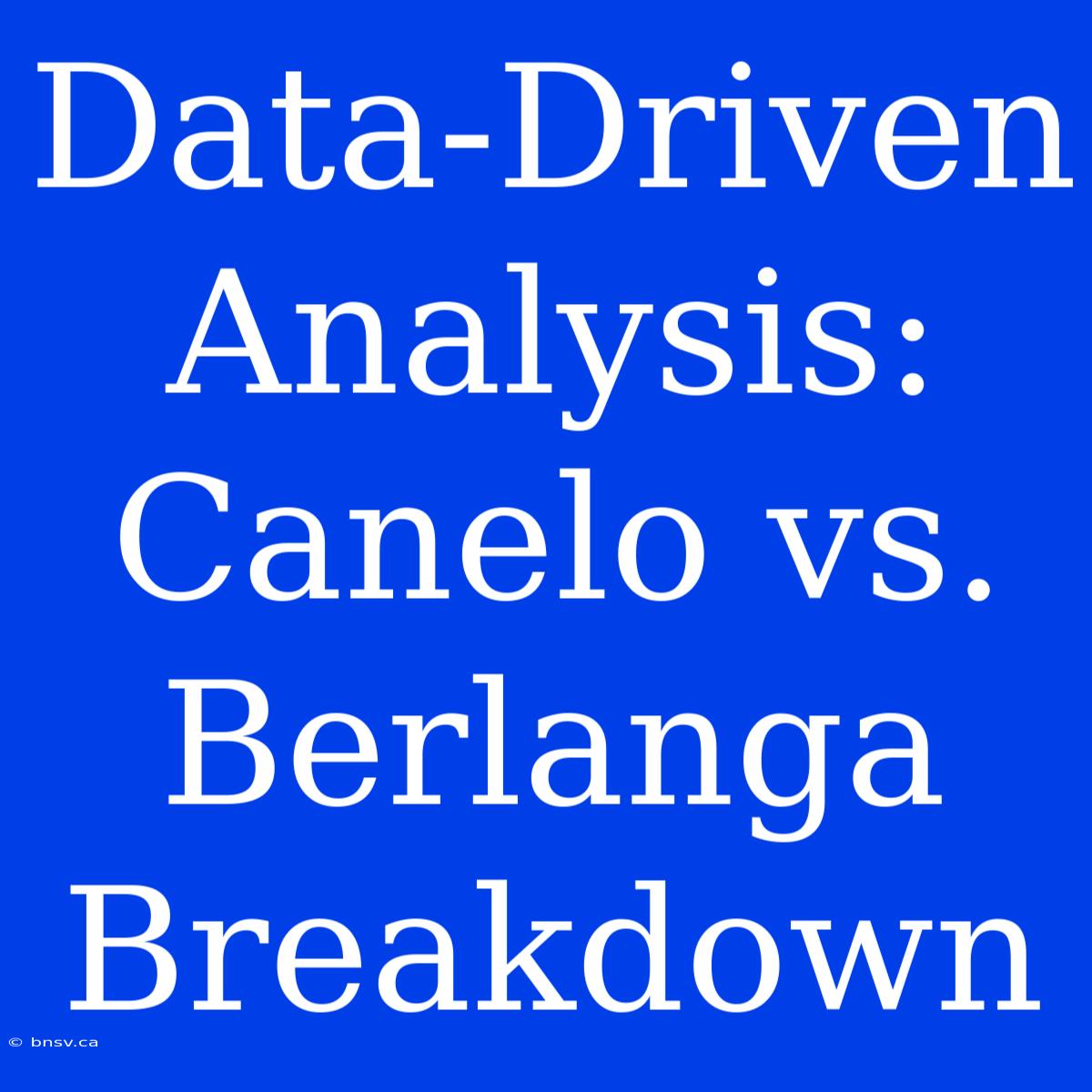 Data-Driven Analysis: Canelo Vs. Berlanga Breakdown