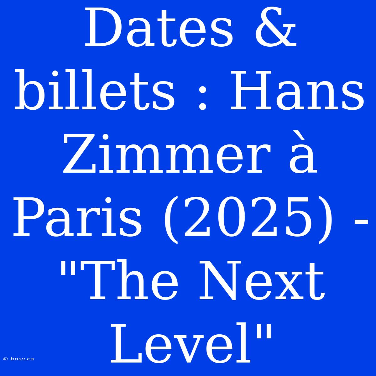 Dates & Billets : Hans Zimmer À Paris (2025) - 