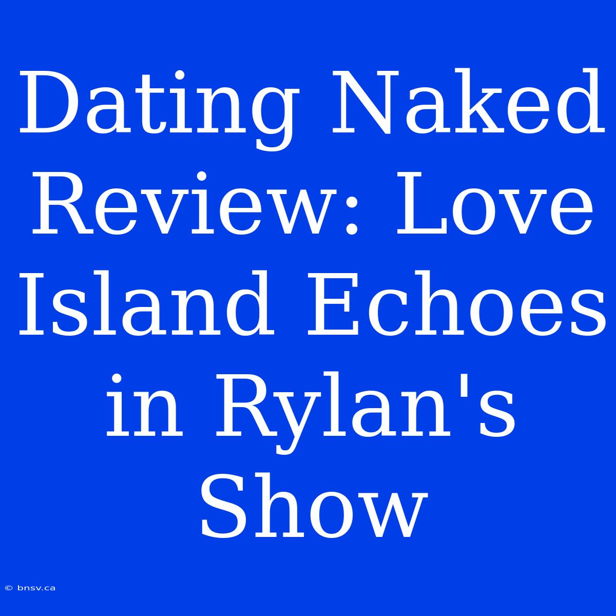 Dating Naked Review: Love Island Echoes In Rylan's Show