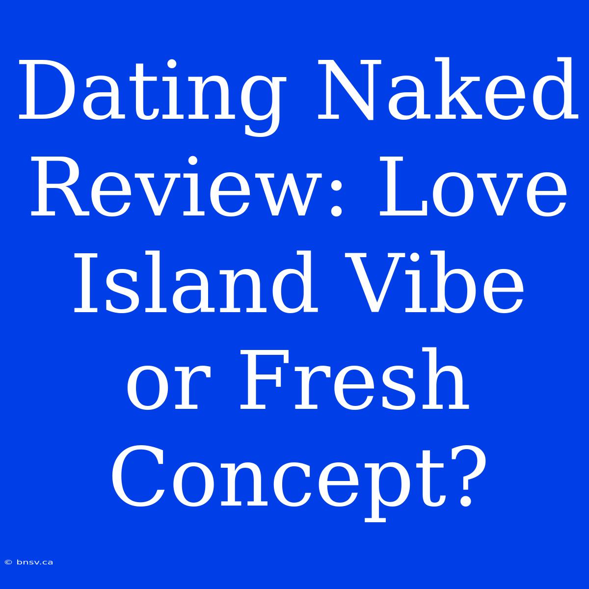 Dating Naked Review: Love Island Vibe Or Fresh Concept?