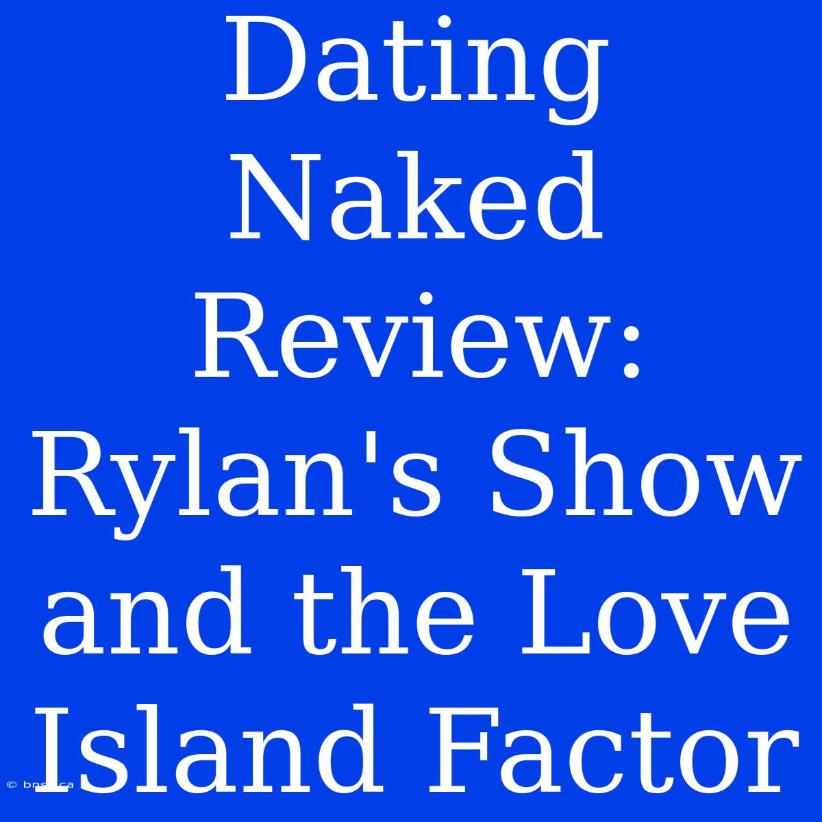 Dating Naked Review: Rylan's Show And The Love Island Factor