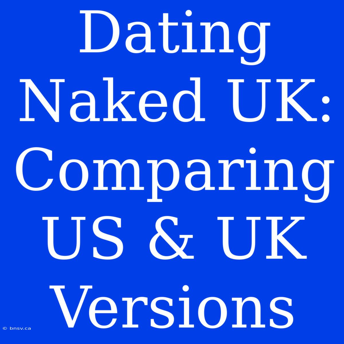 Dating Naked UK: Comparing US & UK Versions