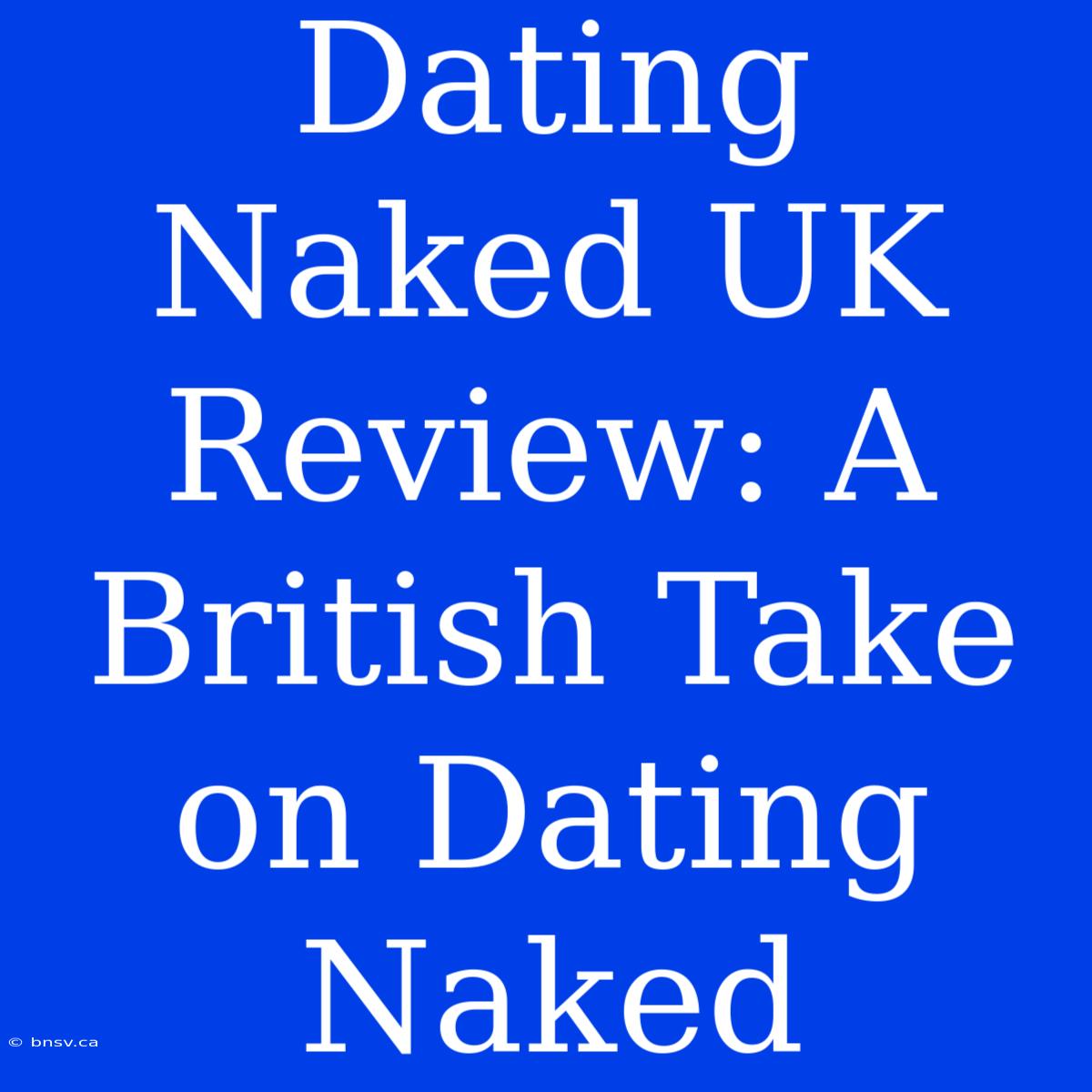 Dating Naked UK Review: A British Take On Dating Naked