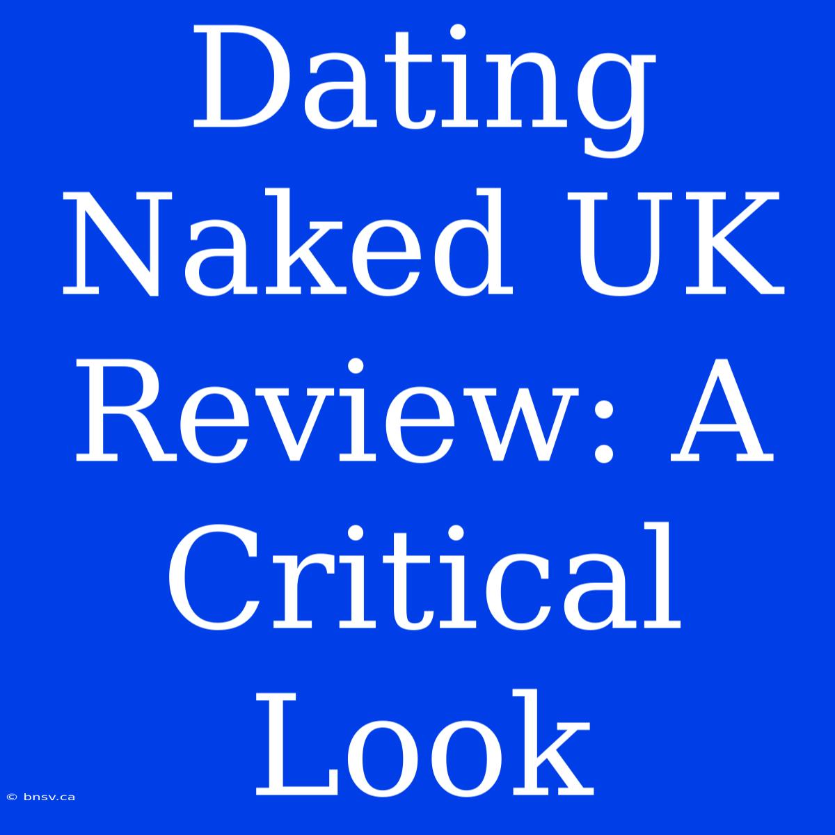 Dating Naked UK Review: A Critical Look