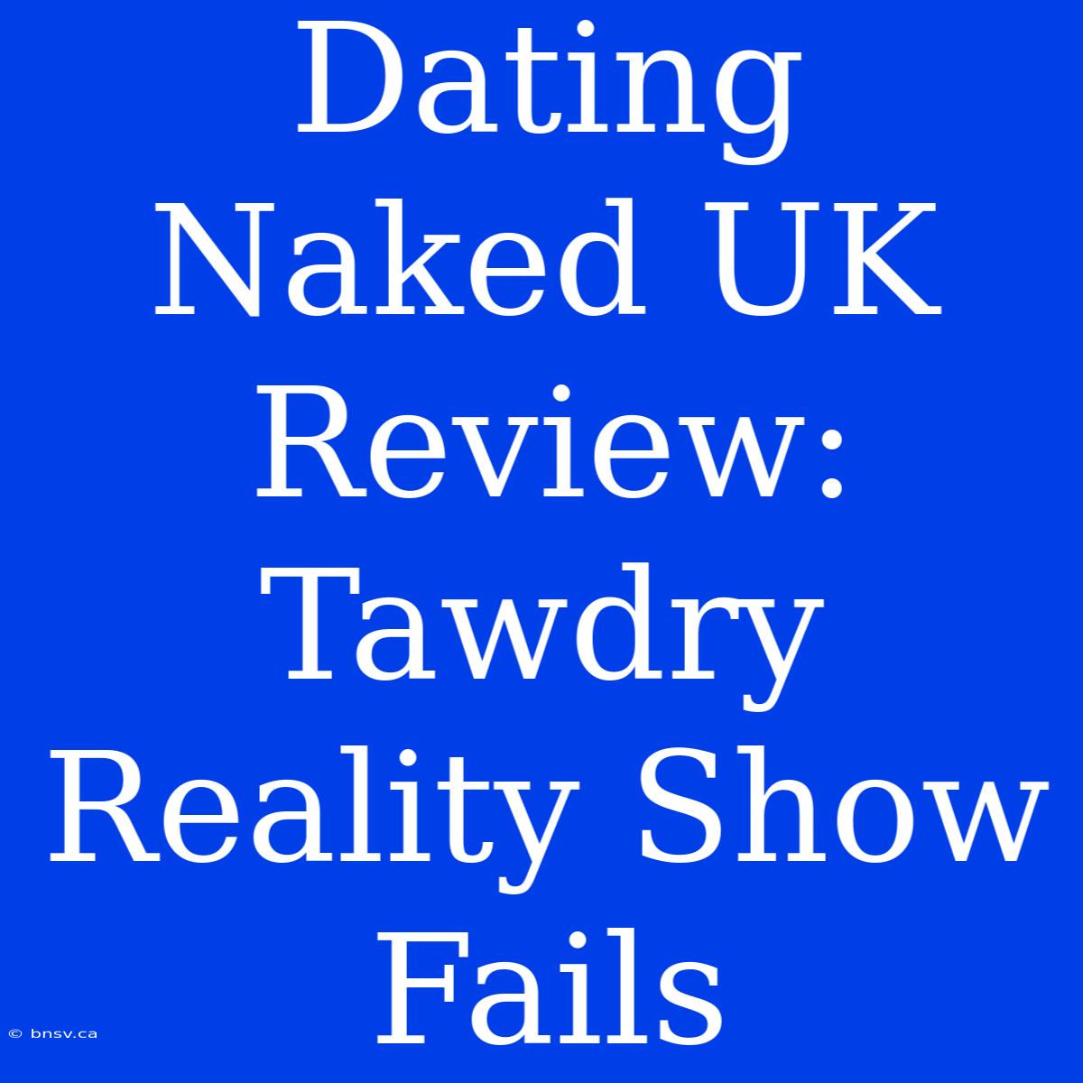 Dating Naked UK Review: Tawdry Reality Show Fails