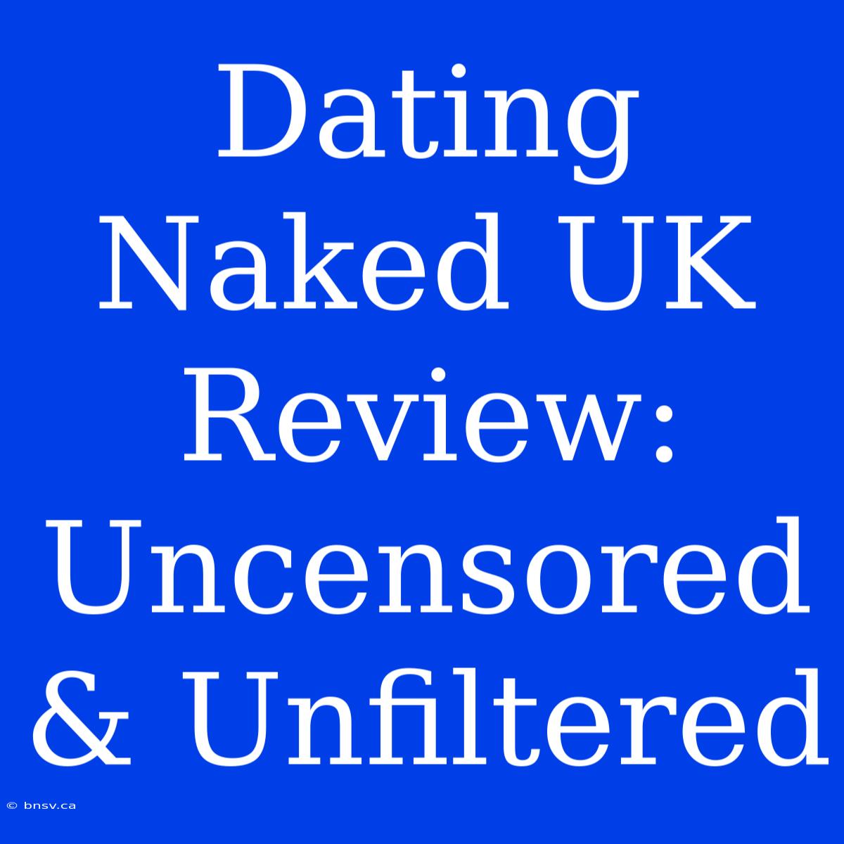 Dating Naked UK Review: Uncensored & Unfiltered