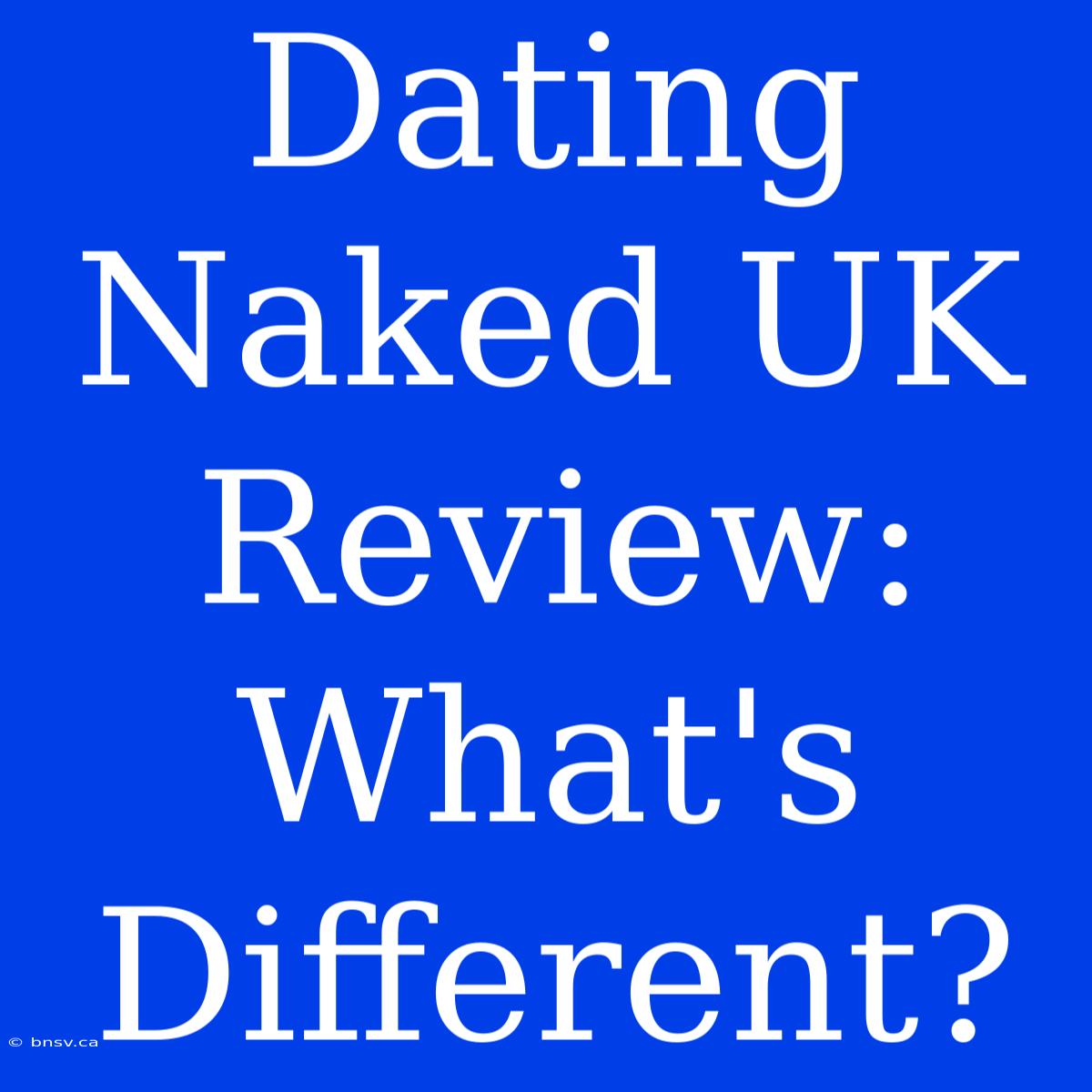 Dating Naked UK Review: What's Different?