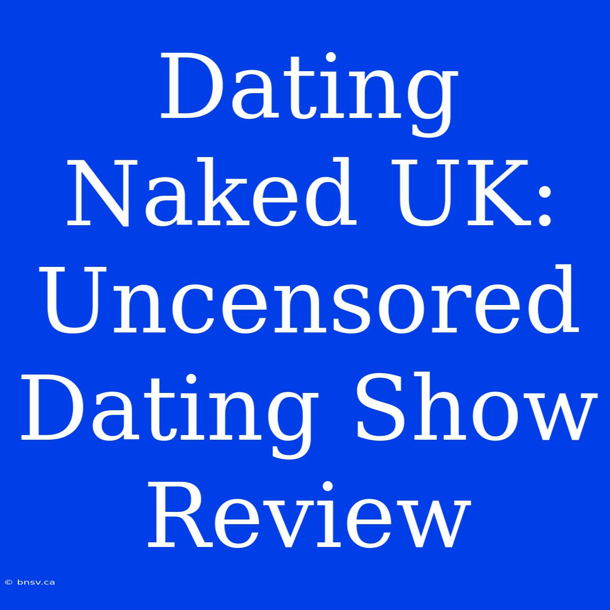 Dating Naked UK:  Uncensored Dating Show Review