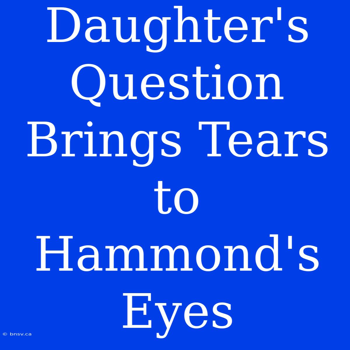 Daughter's Question Brings Tears To Hammond's Eyes