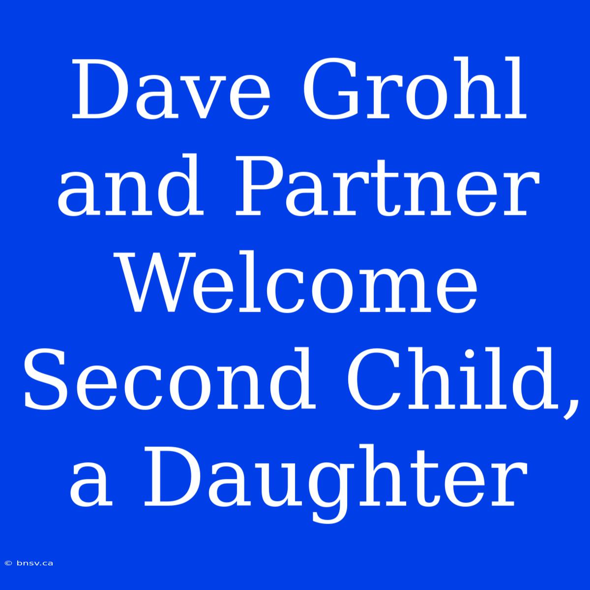 Dave Grohl And Partner Welcome Second Child, A Daughter