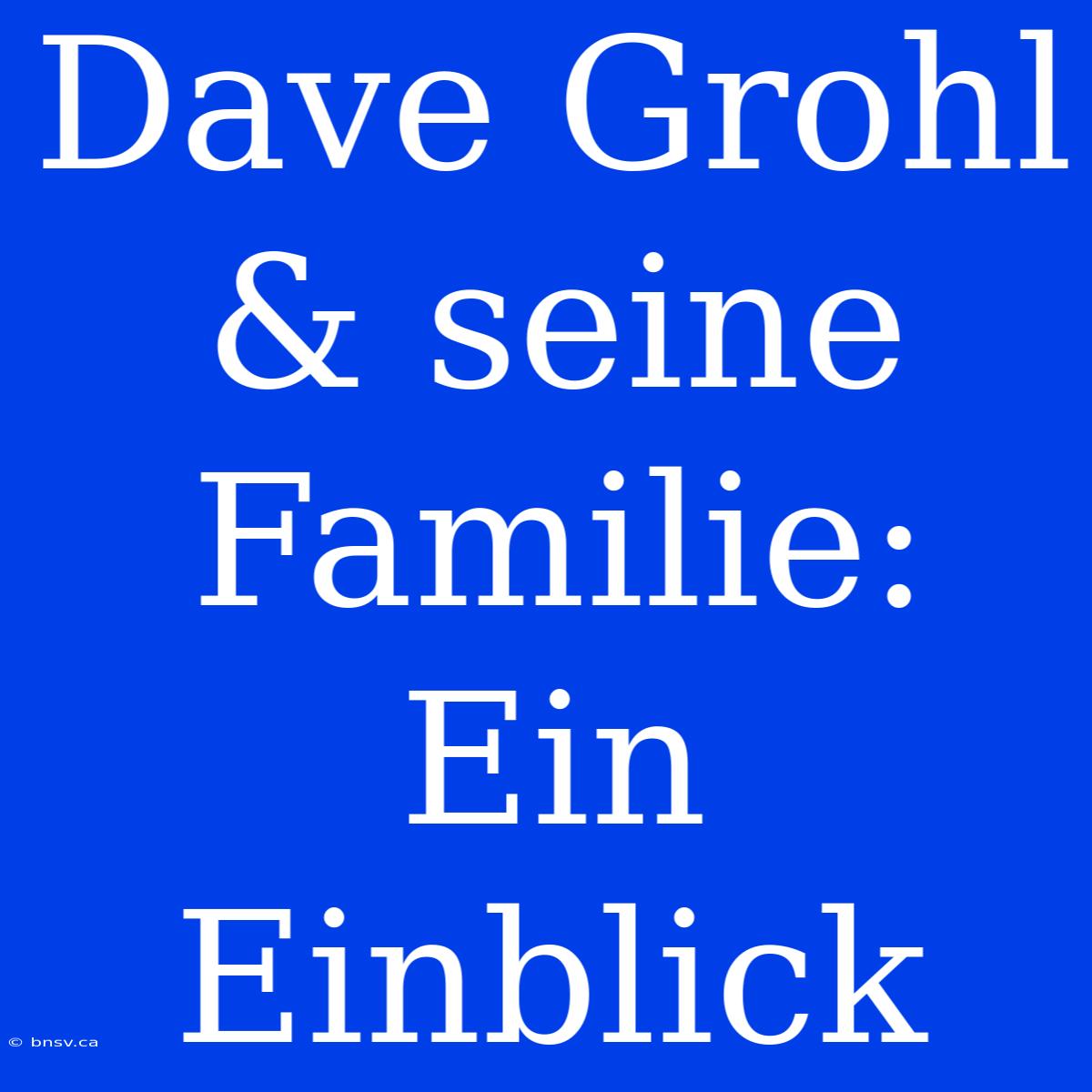 Dave Grohl & Seine Familie: Ein Einblick