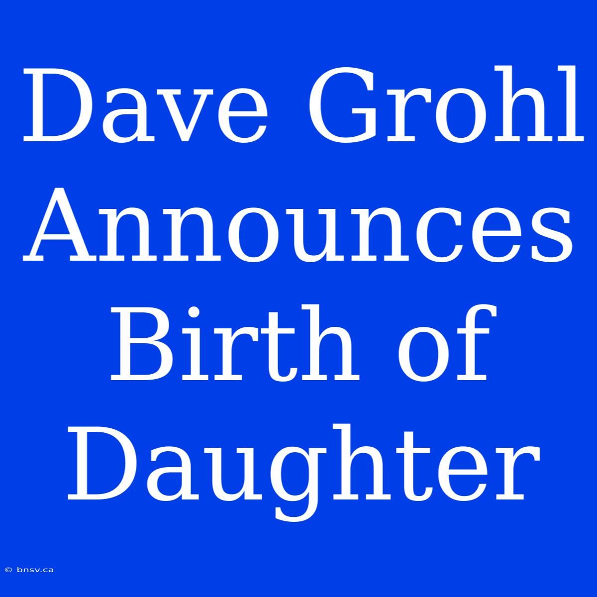 Dave Grohl Announces Birth Of Daughter